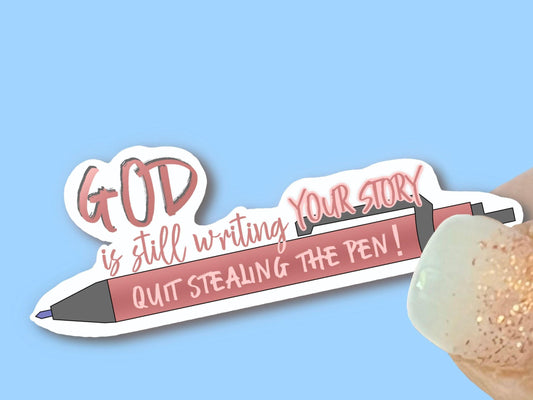 God is still writing your story, quit stealing the pen - Christian Faith UV/ Waterproof Vinyl Sticker/ Decal- Choice of Size