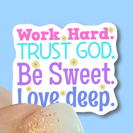 Work hard, Trust God, Be Sweet, Love Deep - Christian Faith UV/ Waterproof Vinyl Sticker/ Decal- Choice of Size, Single or Bulk qty