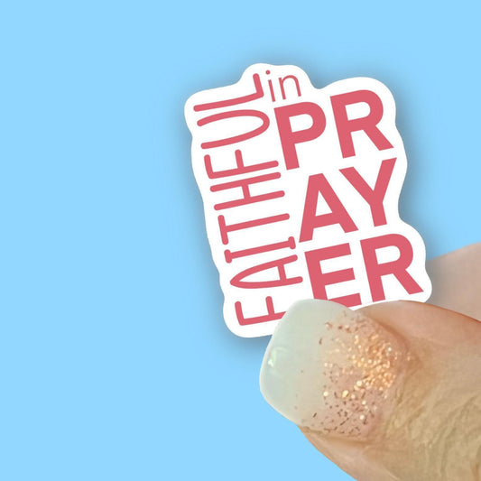 Faithful in Prayer - Christian Faith UV/ Waterproof Vinyl Sticker/ Decal- Choice of Size