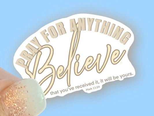 Pray for Anything and Believe - Mark 11:24 -Christian Faith UV/ Waterproof Vinyl Sticker/ Decal- Choice of Size, Single or Bulk qty