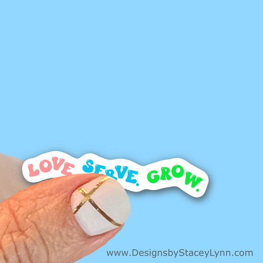 Love, Serve, Grow - Christian Faith UV/ Waterproof Vinyl Sticker/ Decal- Choice of Size
