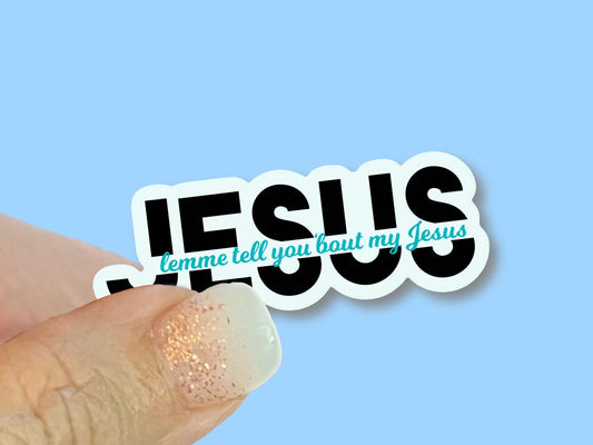 Lemme tell you ‘bout my Jesus - Christian Faith UV/ Waterproof Vinyl Sticker/ Decal- Choice of Size, Single or Bulk qty