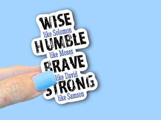 Wise like Solomon, Humble like Moses, Brave like David, Strong like Samson- Christian Faith Waterproof Vinyl Sticker/ Decal- Choice of Size