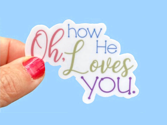 Oh, How He Loves You, Christian Faith UV/ Waterproof Vinyl Sticker/ Decal- Choice of Size, Single or Bulk qty