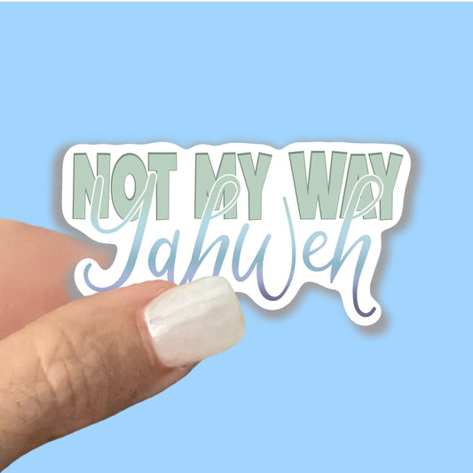 Not my way, Yahweh - Christian Faith UV/ Waterproof Vinyl Sticker/ Decal- Choice of Size, Single or Bulk qty