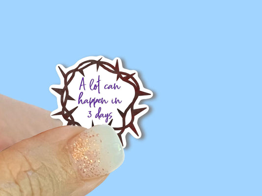 A lot can happen in 3 days, Crown of Thorns, Easter Sticker, Christian Faith UV/ Waterproof Vinyl Sticker/ Decal- Choice of Size