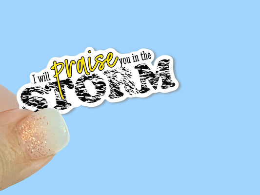 I will Praise you in the Storm Christian Faith UV/ Waterproof Vinyl Sticker/ Decal- Choice of Size, Single or Bulk qty