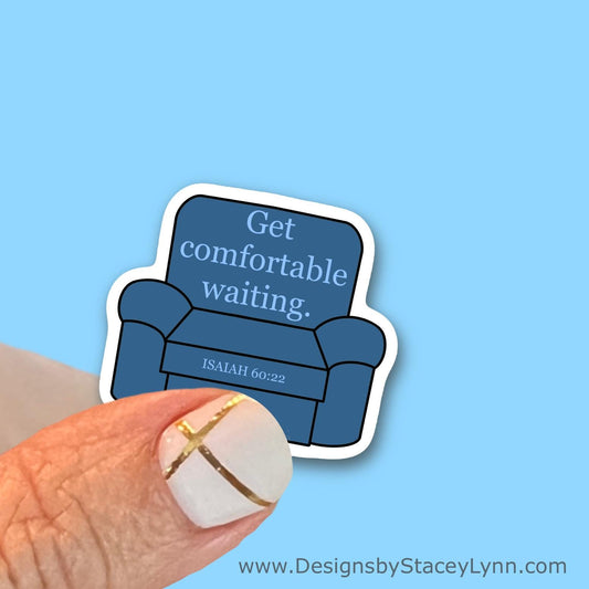 Get Comfortable Waiting- Isaiah 60:22- Christian Faith UV/ Waterproof Vinyl Sticker/ Decal- Choice of Size