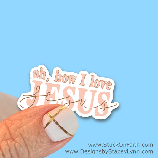 Oh, How I Love Jesus - Christian Faith UV/ Waterproof Vinyl Sticker/ Decal- Choice of Size