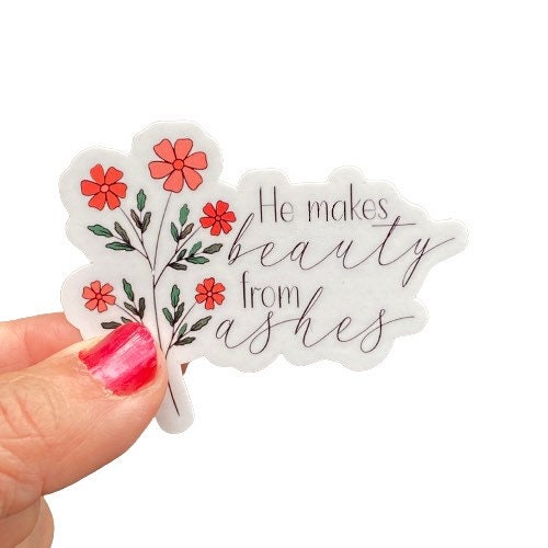 He makes Beauty for Ashes, Christian Faith UV/ Waterproof Vinyl Sticker/ Decal- Choice of Size, Single or Bulk qty