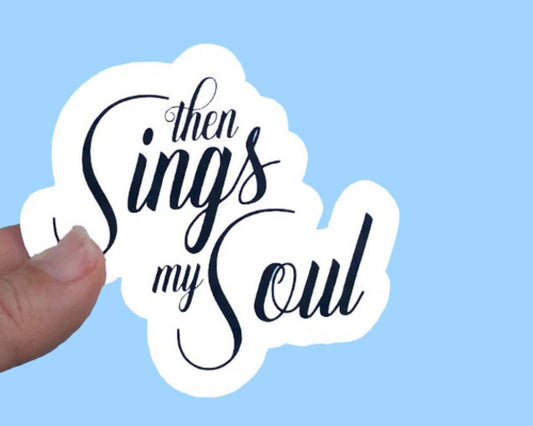 Then Sings my Soul, Christian Faith UV/ Waterproof Vinyl Sticker/ Decal- Choice of Size, Single or Bulk qty