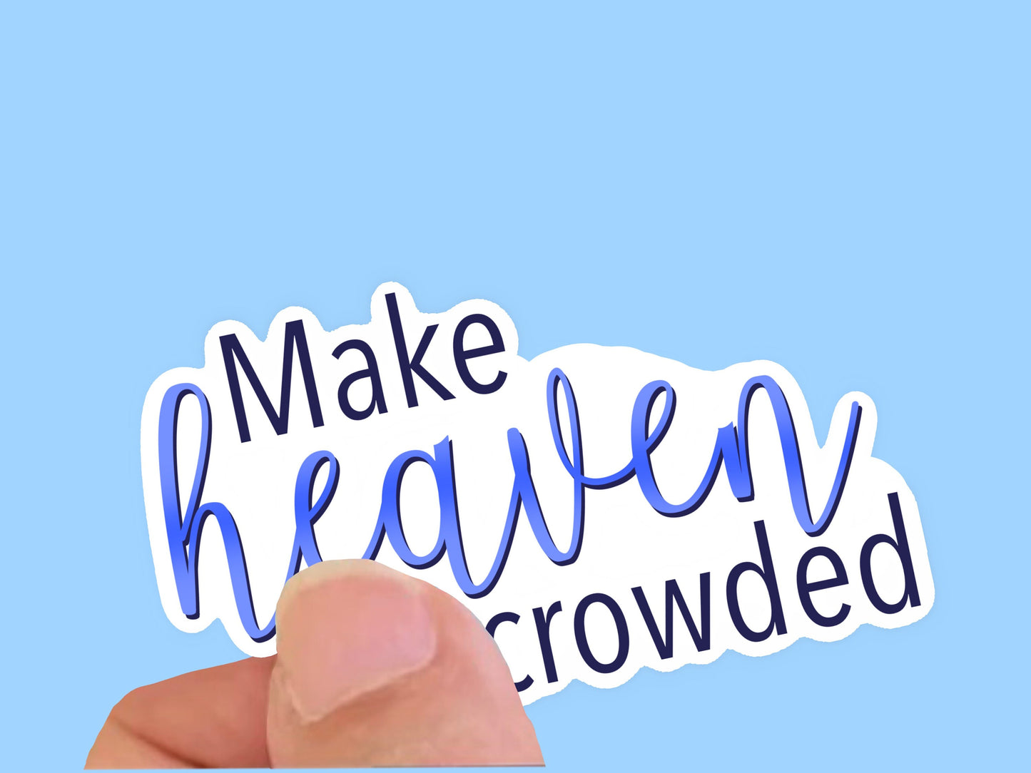 Make Heaven Crowded, Christian Faith UV/ Waterproof Vinyl Sticker/ Decal- Choice of Size, Single or Bulk qty