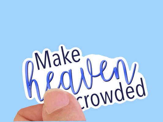 Make Heaven Crowded, Christian Faith UV/ Waterproof Vinyl Sticker/ Decal- Choice of Size, Single or Bulk qty