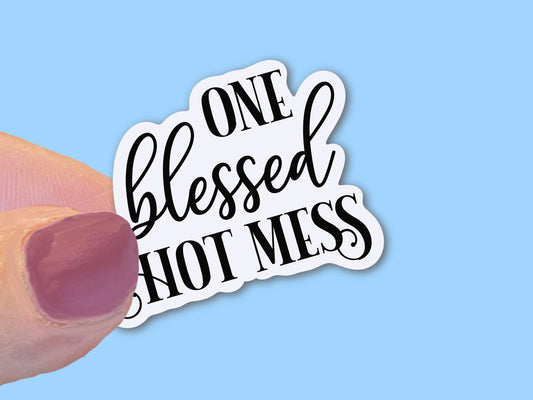 One Blessed Hot Mess, Christian Faith UV/ Waterproof Vinyl Sticker/ Decal- Choice of Size, Single or Bulk qty