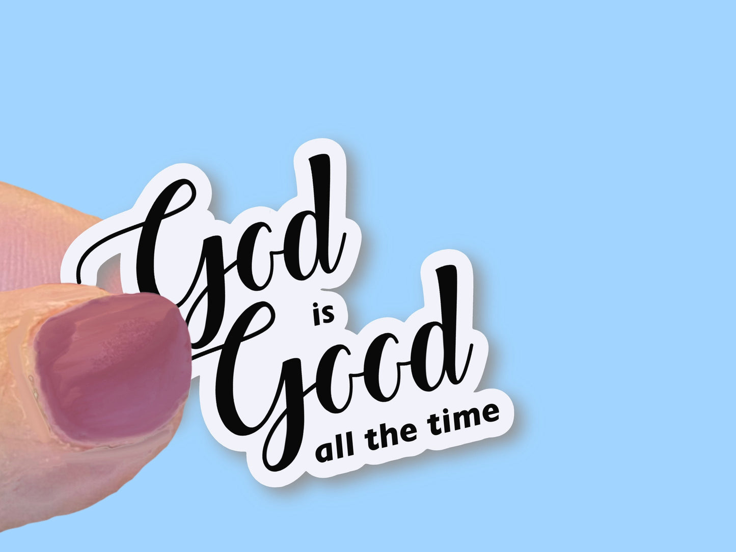 God is Good all the time, Christian Faith UV/ Waterproof Vinyl Sticker/ Decal- Choice of Size, Single or Bulk qty