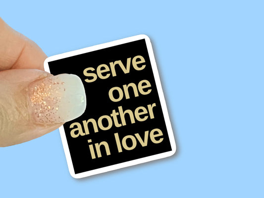 Serve one another in Love, black, Christian Faith UV/ Waterproof Vinyl Sticker/ Decal- Choice of Size, Single or Bulk qty