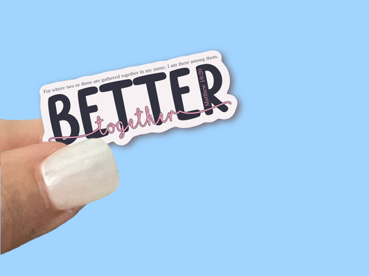 Better Together - Where two or more are gathered, Matthew 18:20, Christian Faith UV/ Waterproof Vinyl Sticker/ Decal- Choice of Size