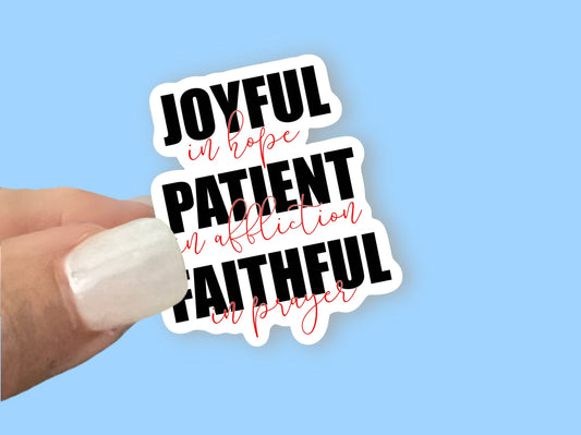 Be Joyful in Hope, Patient in Affliction, Faithful in Prayers Romans 12:12 - Christian Faith Waterproof Vinyl Sticker/ Decal- Choice of Size