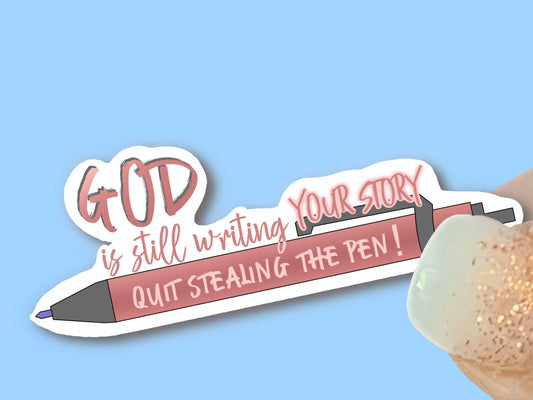 God is still writing your story, quit stealing the pen - Christian Faith UV/ Waterproof Vinyl Sticker/ Decal- Choice of Size