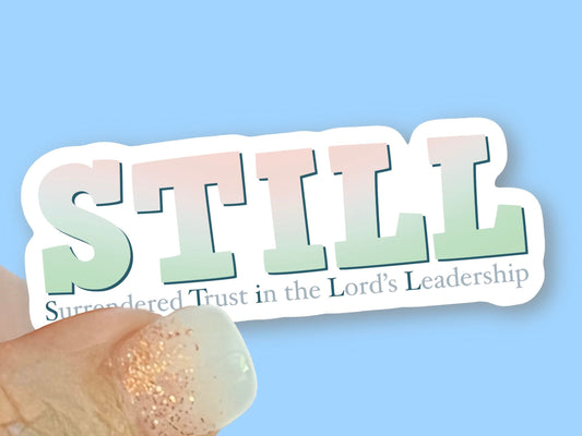 STILL - Surrendered Trust in the Lord’s Leadership - Christian Faith UV/ Waterproof Vinyl Sticker/ Decal- Choice of Size, Single or Bulk qty