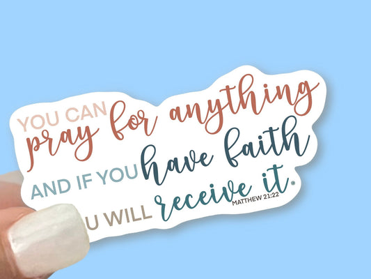 Pray for anything, have faith and receive - Matthew 21:22 - Christian Faith UV/ Waterproof Vinyl Sticker/ Decal- Choice of Size