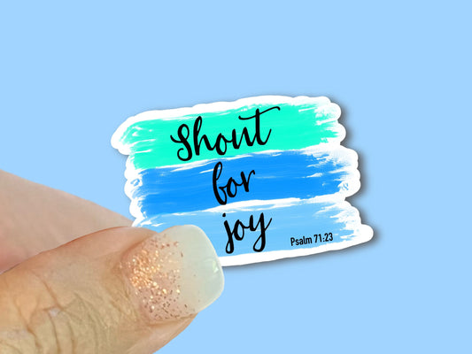 Shout for Joy, Psalm 71:23 - Christian Faith UV/ Waterproof Vinyl Sticker/ Decal- Choice of Size, Single or Bulk qty