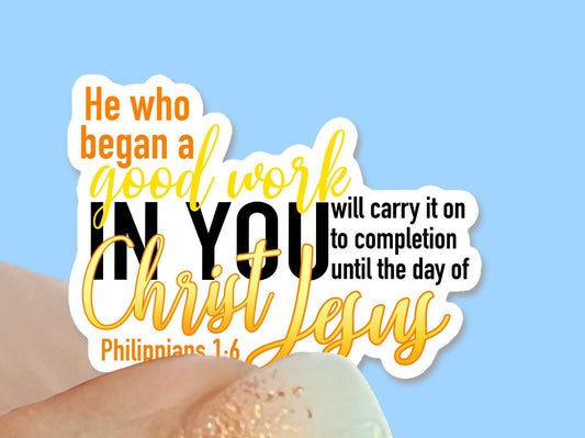 He who began a good work in you - Philippians 1:6 Christian Faith UV/ Waterproof Vinyl Sticker/ Decal- Choice of Size, Single or Bulk qty