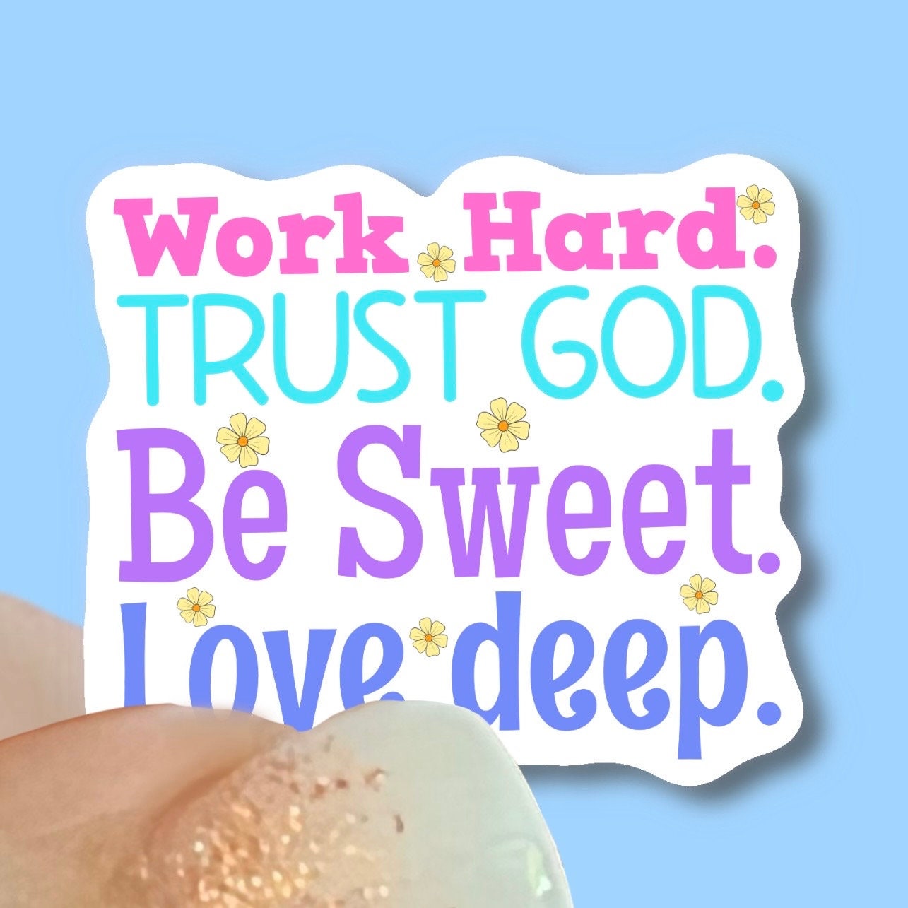 Work hard, Trust God, Be Sweet, Love Deep - Christian Faith UV/ Waterproof Vinyl Sticker/ Decal- Choice of Size, Single or Bulk qty