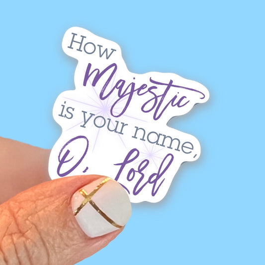 How Majestic is your name O, Lord - Christian Faith UV/ Waterproof Vinyl Sticker/ Decal- Choice of Size