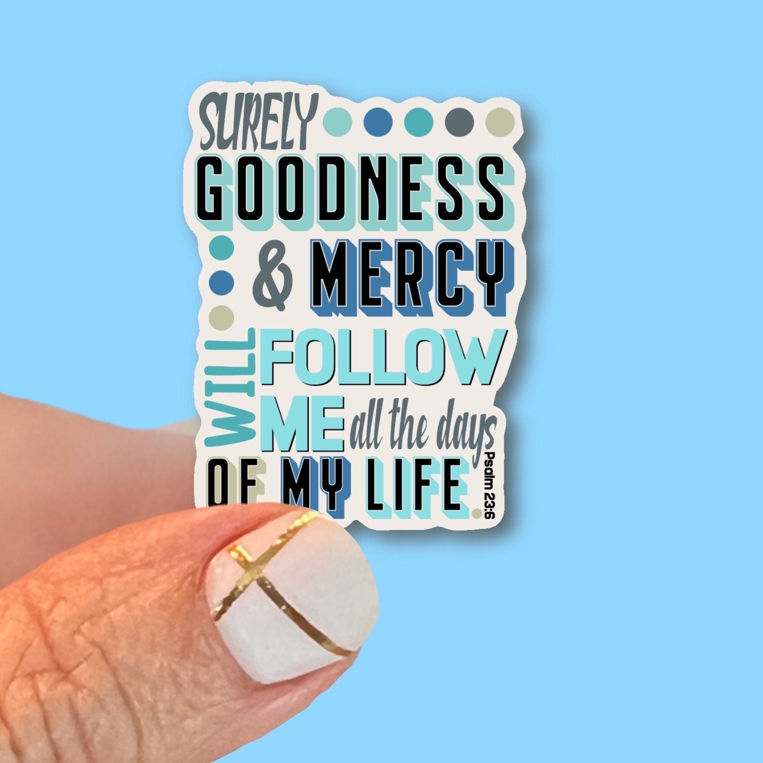 Surely Goodness and Mercy will follow me - Psalm 23 - Christian Faith UV/ Waterproof Vinyl Sticker/ Decal- Choice of Size