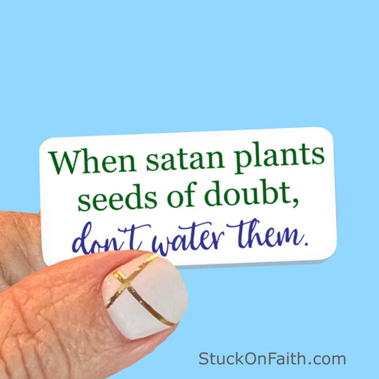 When Satan plants seeds of doubt, don’t water them - Christian Faith UV/ Waterproof Vinyl Sticker/ Decal- Choice of Size