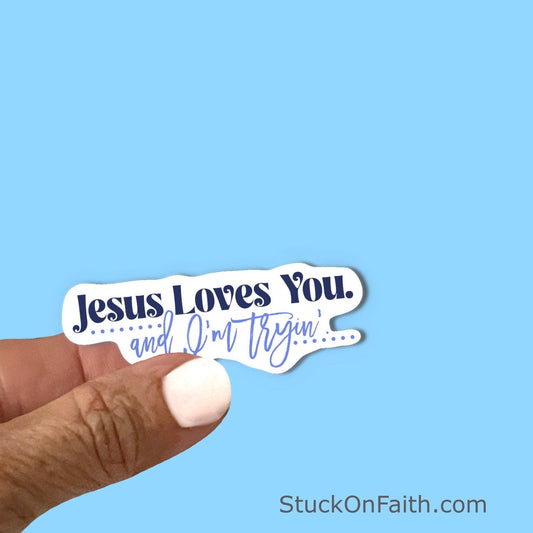 Jesus loves you, and I’m tryin’ -Christian Faith UV/ Waterproof Vinyl Sticker/ Decal- Choice of Size