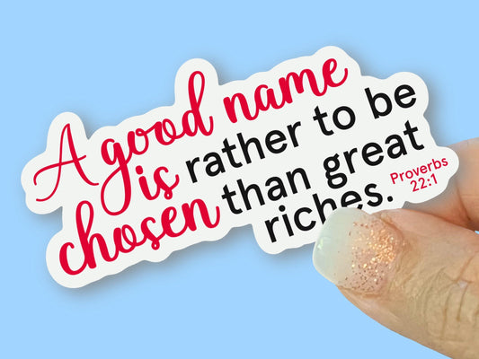 A good name is rather to be chosen than great riches, Proverbs 22:1, Christian Faith UV/ Waterproof Vinyl Sticker/ Decal- Choice of Size