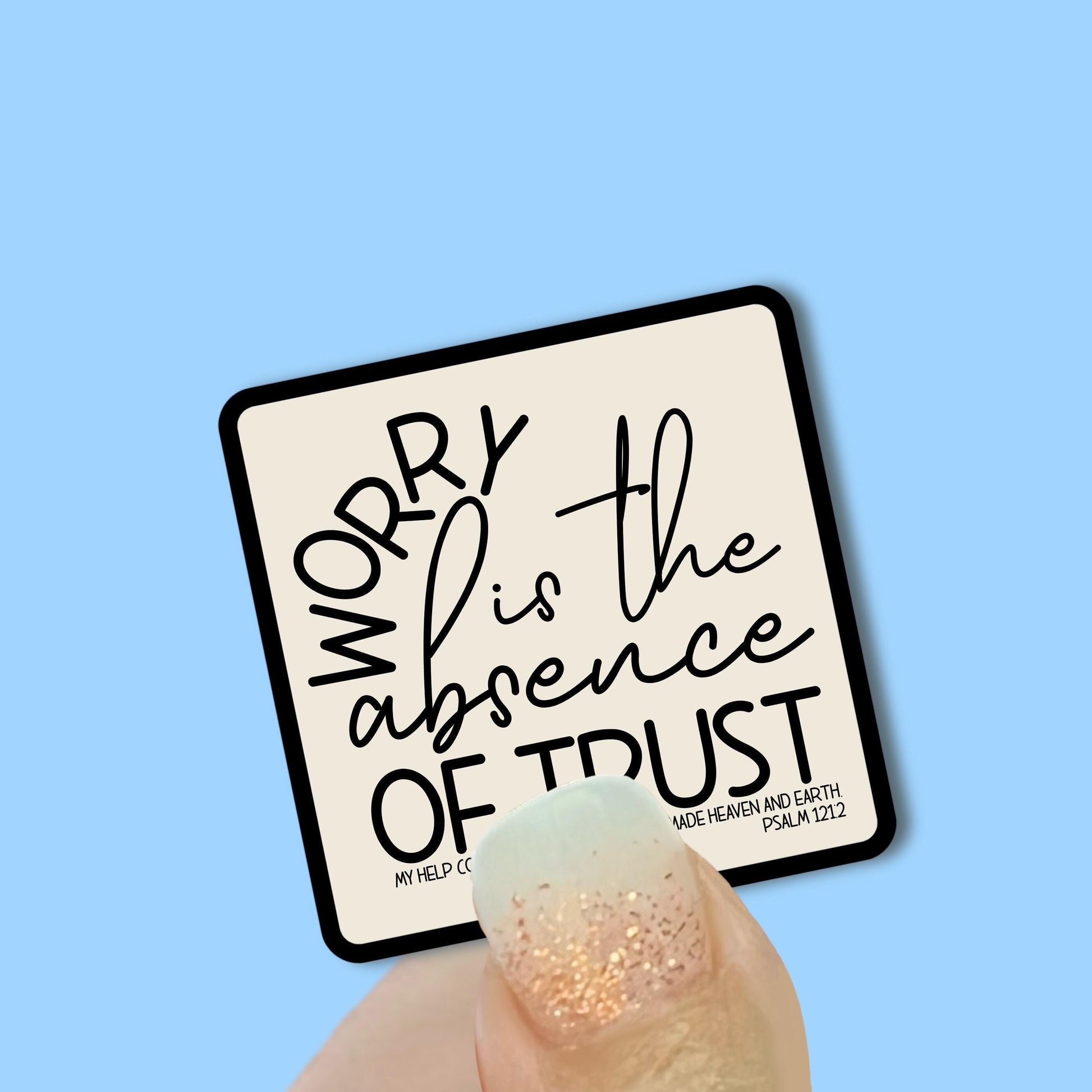 Worry is the absence of Trust - Psalm 121:2 | Christian Faith UV/ Waterproof Vinyl Sticker/ Decal- Choice of Size