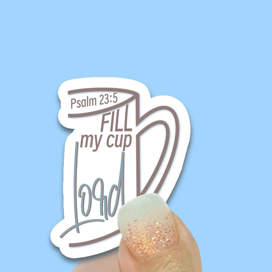 Fill my cup, Lord - Psalm 23:5 | Christian Faith UV/ Waterproof Vinyl Sticker/ Decal- Choice of Size