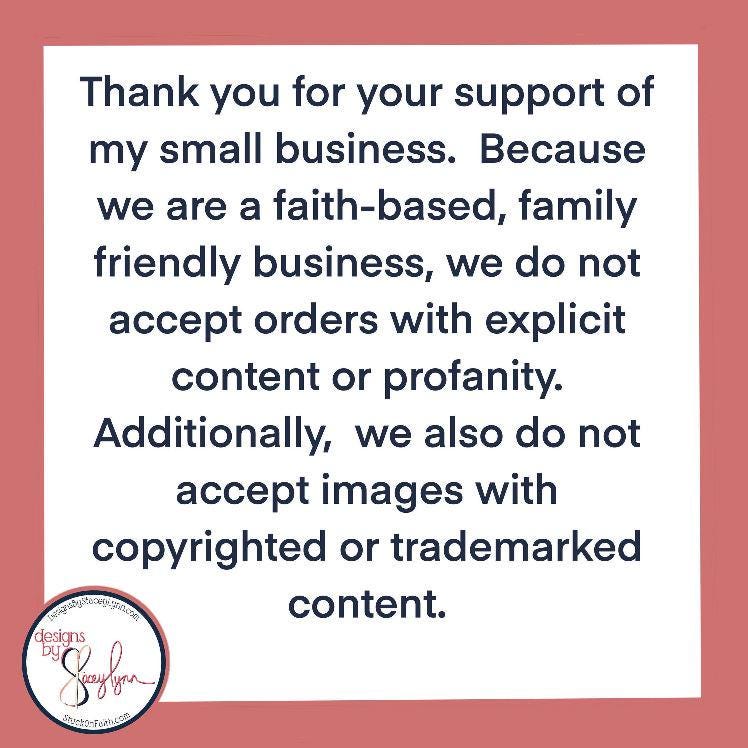a message expressing gratitude for support of a small business, stating that they are a faith-based, family-friendly business and do not accept orders with explicit content or profanity. They also do not accept images with copyrights or trademarks.