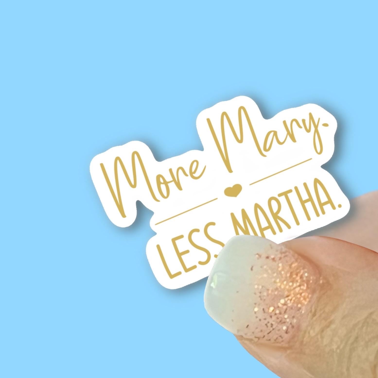 More Mary, Less Martha - Christian Faith UV/ Waterproof Vinyl Sticker/ Decal- Choice of Size