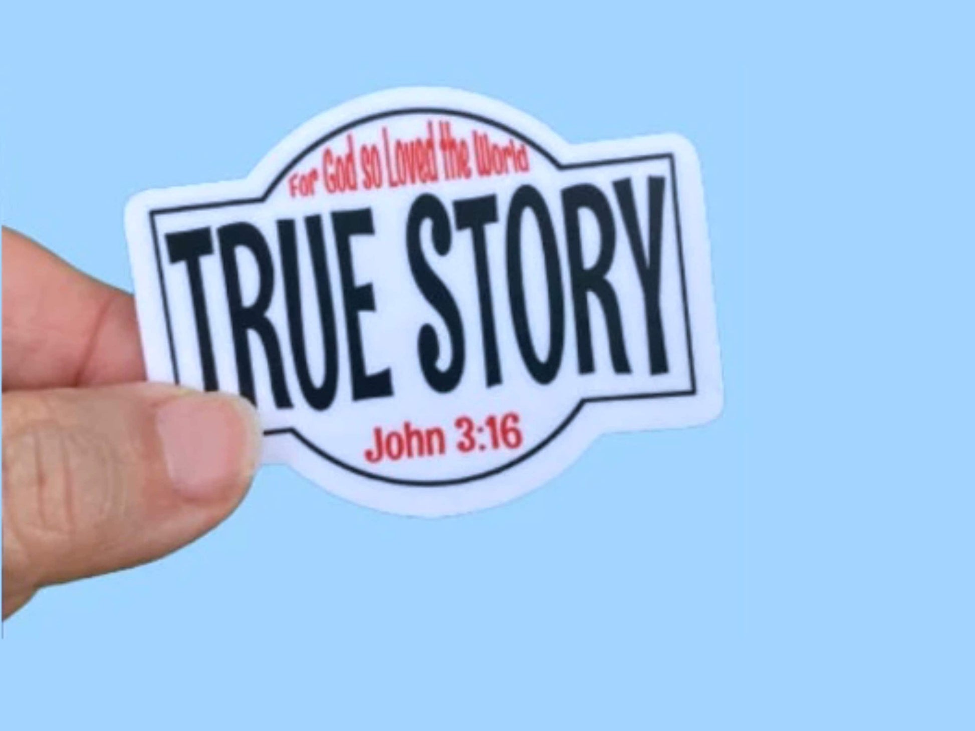 True Story John 3:16 For God so Loved the World, Christian Faith UV/ Waterproof Vinyl Sticker/ Decal- Choice of Size, Single or Bulk qty