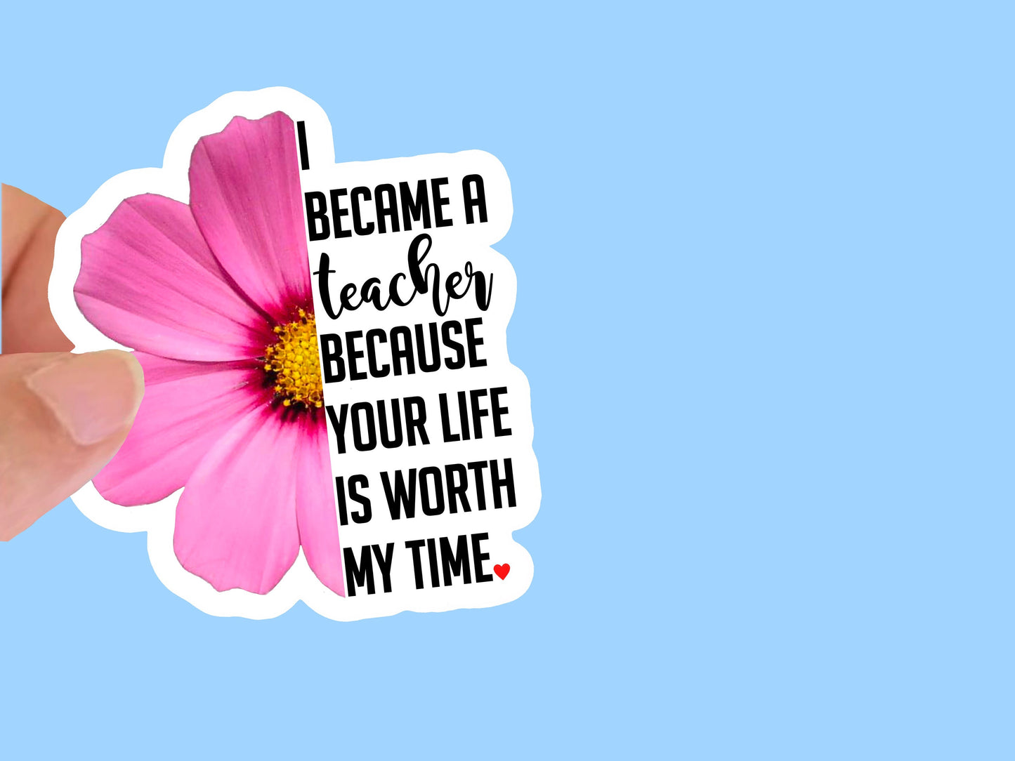 I became a teacher because your life is worth my time Waterproof Sticker, Laptop or Water Bottle Vinyl decal, Gift for teacherchoice of size