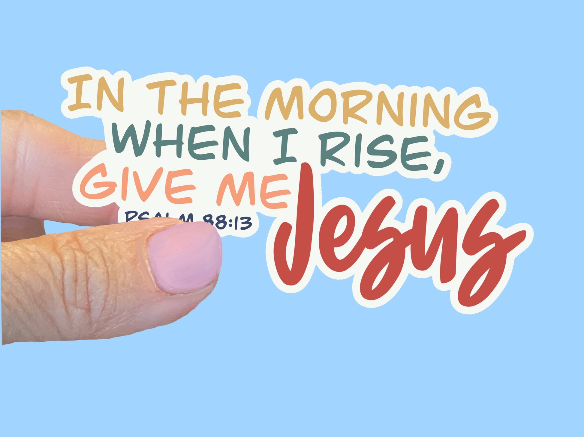 In the morning when I Rise, Christian Faith UV/ Waterproof Vinyl Sticker/ Decal- Choice of Size, Single or Bulk qty
