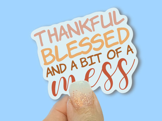 Thankful, Blessed and a bit of a mess - Christian Faith UV/ Waterproof Vinyl Sticker/ Decal- Choice of Size, Single or Bulk qty