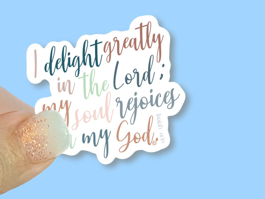 I delight greatly in the Lord, my souls rejoices in my God; Isaiah 61:10, Christian Faith Waterproof Vinyl Sticker/ Decal- Choice of Size