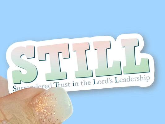 STILL - Surrendered Trust in the Lord's Leadership - Christian Faith UV/ Waterproof Vinyl Sticker/ Decal- Choice of Size, Single or Bulk qty