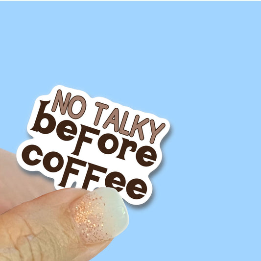 No talky before coffee - 2.5 inch Vinyl Waterproof, UV resistant Sticker, choice of size