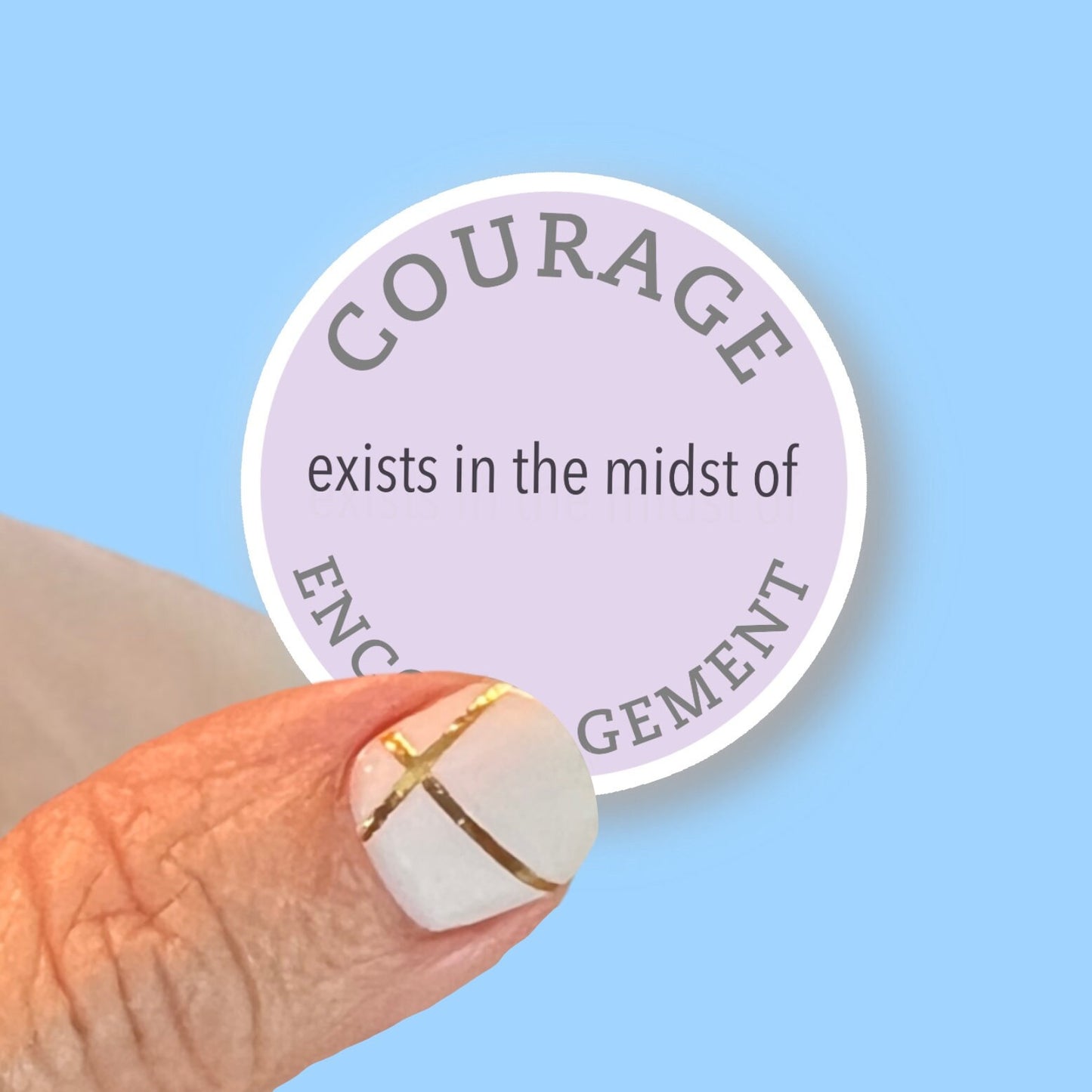Courage exists in the midst of Encouragement - Christian Faith UV/ Waterproof Vinyl Sticker/ Decal- Choice of Size, Single or Bulk qty