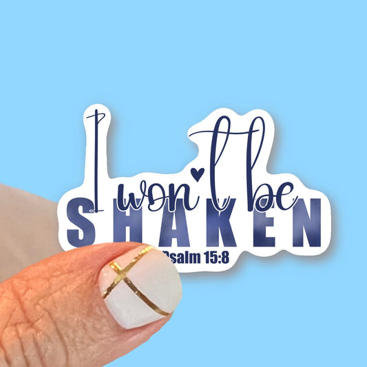 I won’t be shaken - Psalm 15:8 - Christian Faith UV/ Waterproof Vinyl Sticker/ Decal- Choice of Size
